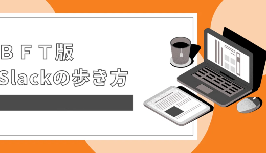 【全４回！】ＢＦＴ版 Slack の歩き方 | ＢＦＴオープン社内報